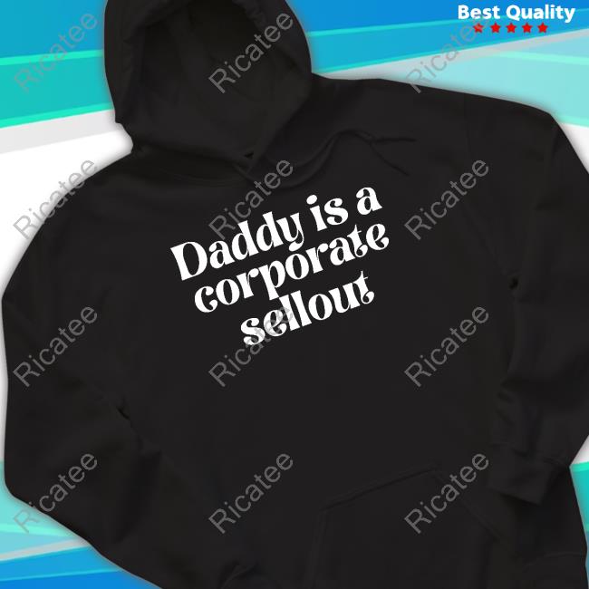 Daddy Is A Corporate Sellout T-Shirt Uendimile16