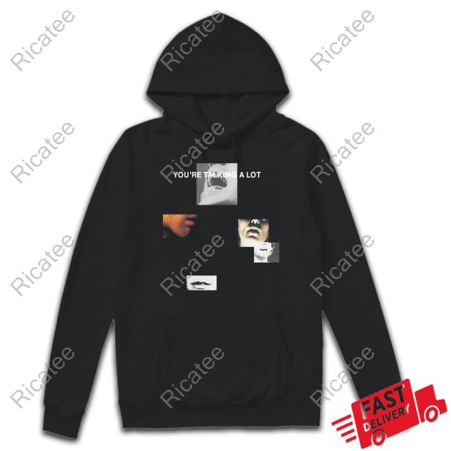 You're Talking A Lot But You're Not Saying Anything Hoodie
