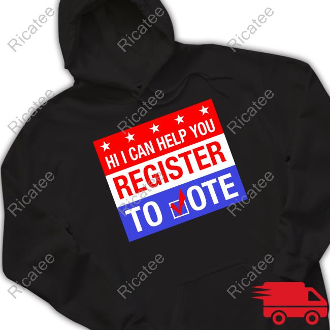 Hi I Can Help You Register To Vote T Shirt