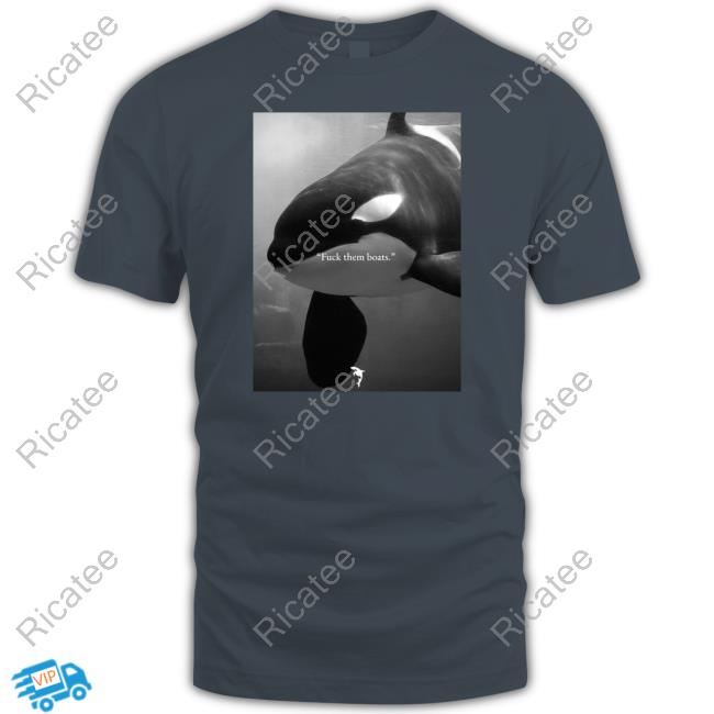 Whale Fuck Them Boats T-Shirt, Hoodie, Tank Top, Sweater And Long Sleeve T-Shirt