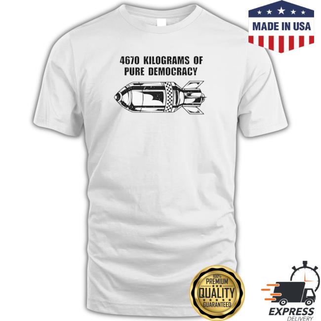 Official 4670 Kilograms Of Pure Democracy Nuclear Bomb Logo Shirts