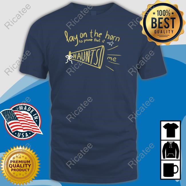 Juttacaptures Lay On The Horn To Prove That It Haunts Me Tee