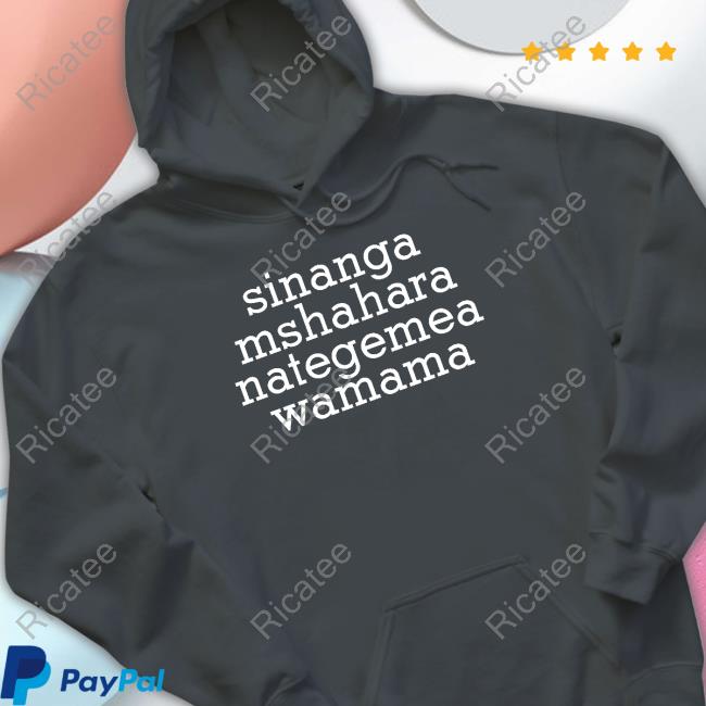 Sinanga Mshahara Nategemea Wamama Shirt, T Shirt, Hoodie, Sweater, Long Sleeve T-Shirt And Tank Top Charliebihemo