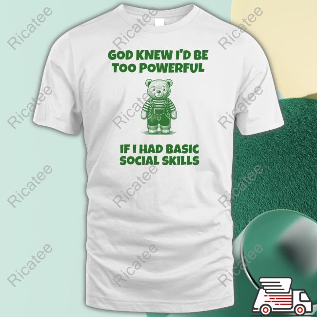 Tayprintstudio Shop God Knew I'd Be Too Powerful If I Had Basic Social Skills Unisex T Shirt