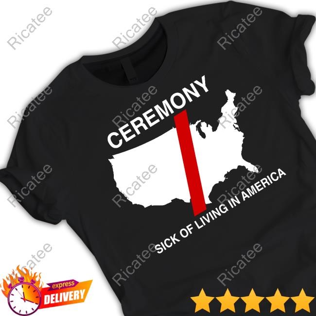 Ceremony Sick Of Living In America New Shirt