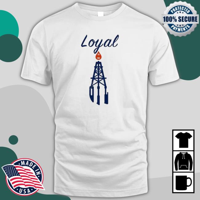 Official Loyal To The Oil shirt, hoodie, tank top, sweater and long sleeve t-shirt