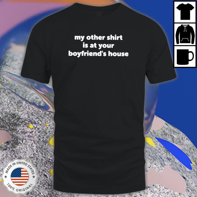 My Other Shirt Is At Your Boyfriend’S House shirt, hoodie, tank top, sweater and long sleeve t-shirt