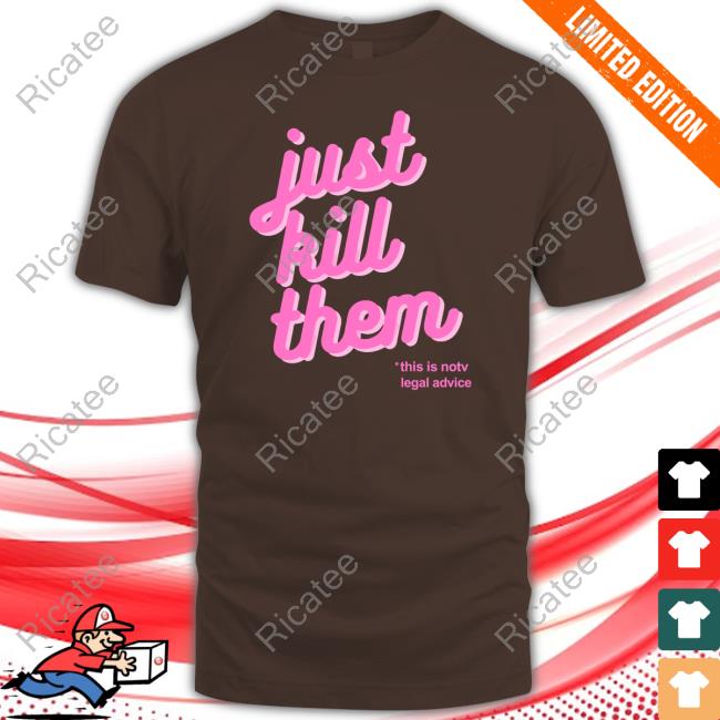 Just Kill Them This Is Not Legal Advice Tee Shirt