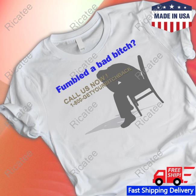 Rageclothing Fumbled A Bad Bitch Call Us Now 1 800 Getyourbitchback New Shirt