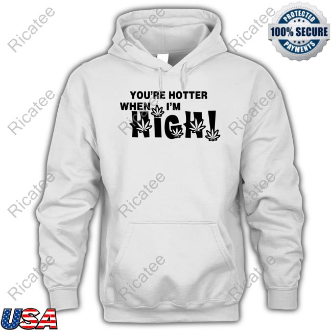 Hoes For Clothes You're Hotter When I'm High Hoodie Sweatshirt