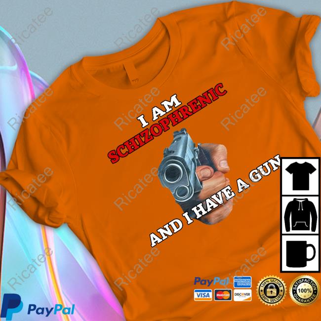 I Am Schizophrenic And I Have A Gun Shirts Rudy Junda