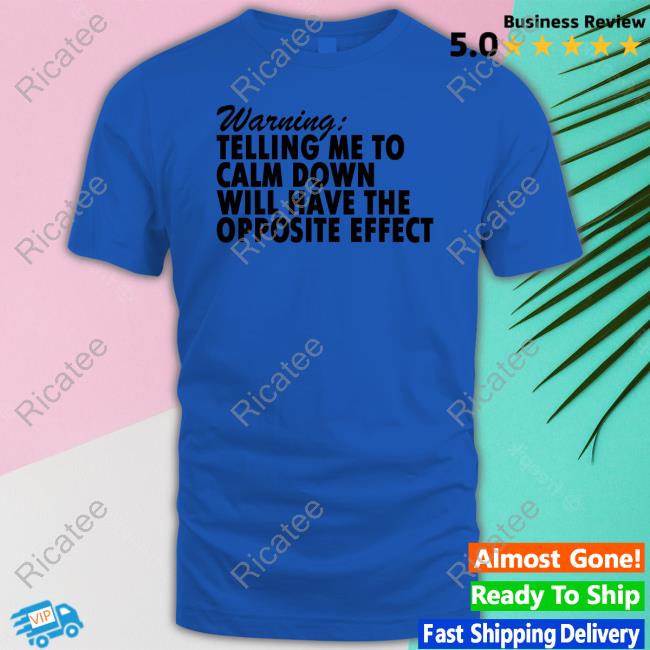 Warning Telling Me To Calm Down Will Have The Opposite Effect Sweatshirt