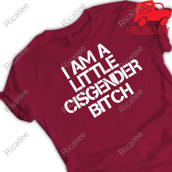 Official I Am A Little Cisgender Bitch Shirt