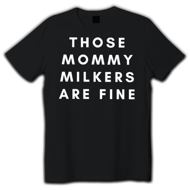 Official Those Mommy Milkers Are Fine T-Shirt