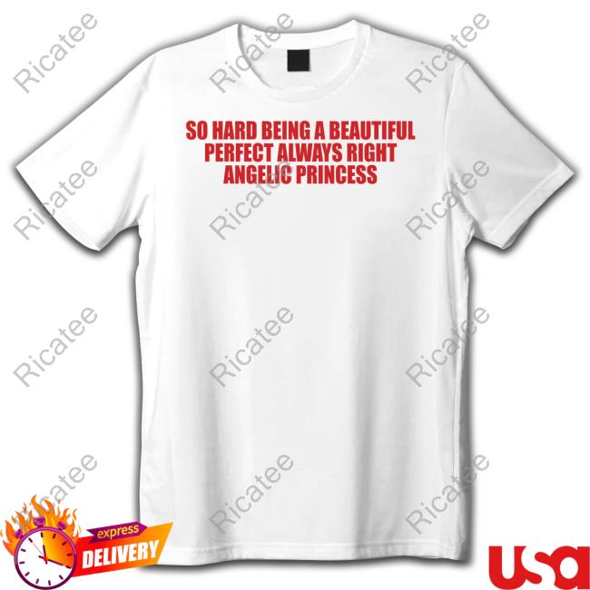 So Hard Being A Beautiful Perfect Always Right Angelic Princess Hoodie