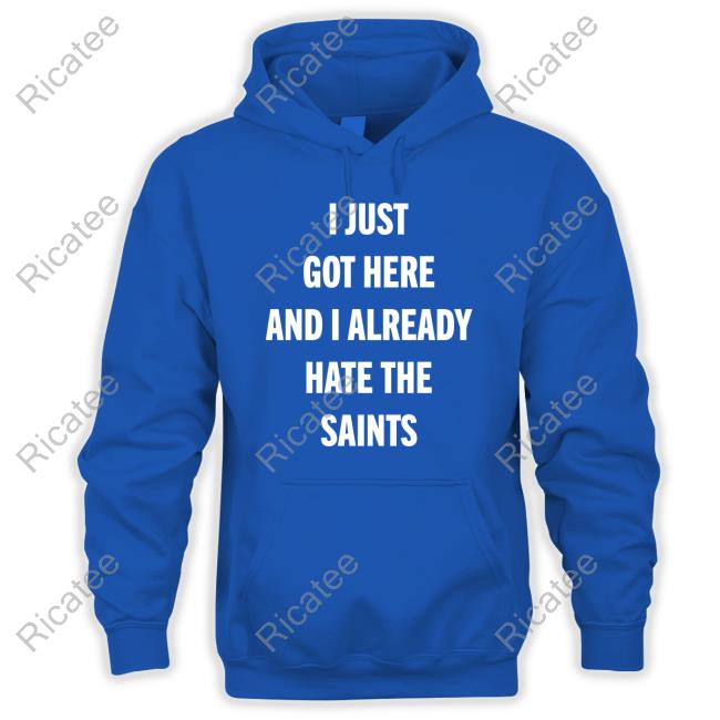 I Just Got Here And I Already Hate The Saints Shirts I Just Got Here And I Already Hate The Saints Tank Top