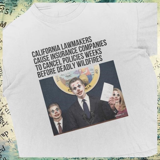 Official Archive Unit Merch Shop Store Circus California Lawmakers Cause Insurance Companies To Cancel Policies Weeks Before Deadly Wildfires T Shirt
