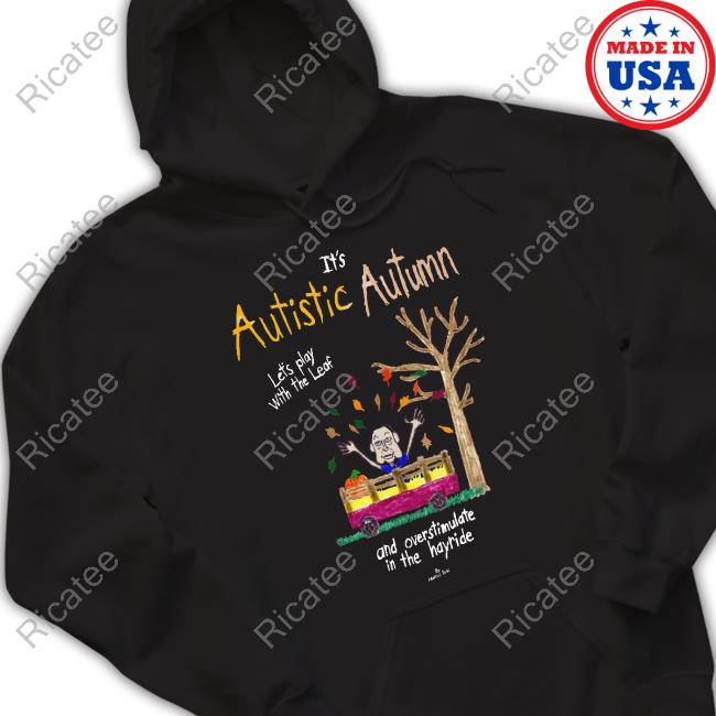 It's Autistic Autum Let's Play With The Leaf And Overstimulate In The Hayride Hoodie