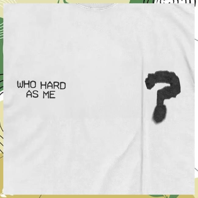 Lil Baby Merch Store Who Hard As Me T-Shirt, Hoodie, Tank Top, Sweater And Long Sleeve T-Shirt