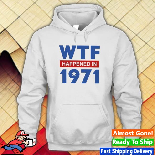 Official Wtf Happened In 1971 shirt, hoodie, tank top, sweater and long sleeve t-shirt