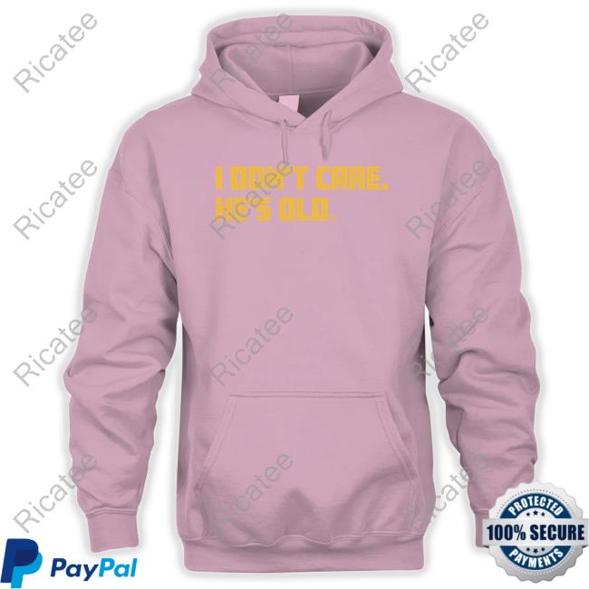 Breakingt Store I Don't Care He's Old T-Shirt Breakingt Store I Don't Care He's Old Sweatshirt