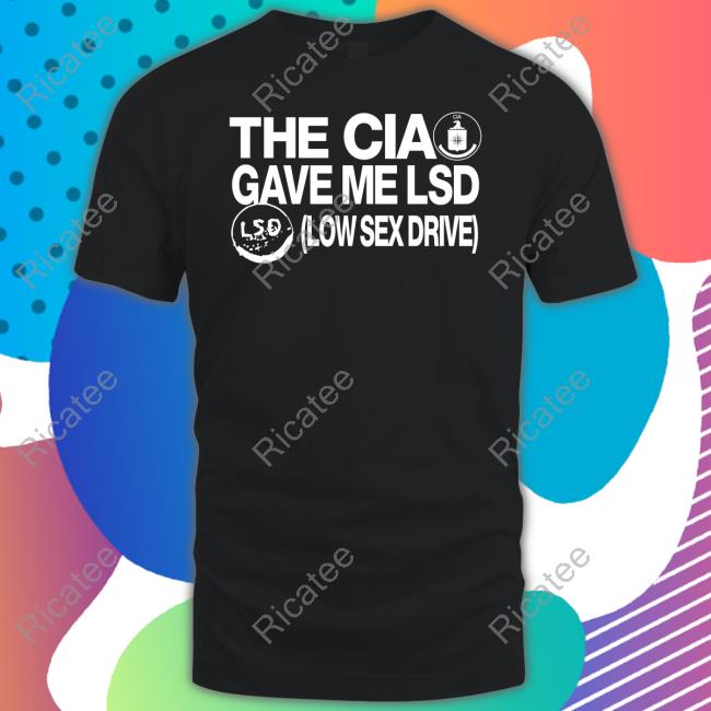 Itisbarelylegal Merch The Cia Gave Me Lsd Low Sex Drive Tee Shirt