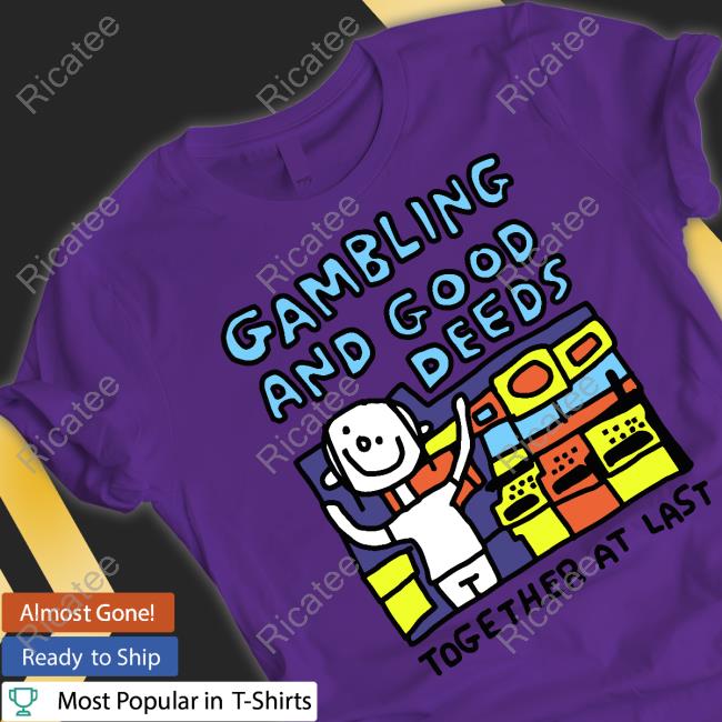 Zoe Bread Gambling And Good Deeds Together At Last T-Shirt, Hoodie, Tank Top, Sweater And Long Sleeve T-Shirt