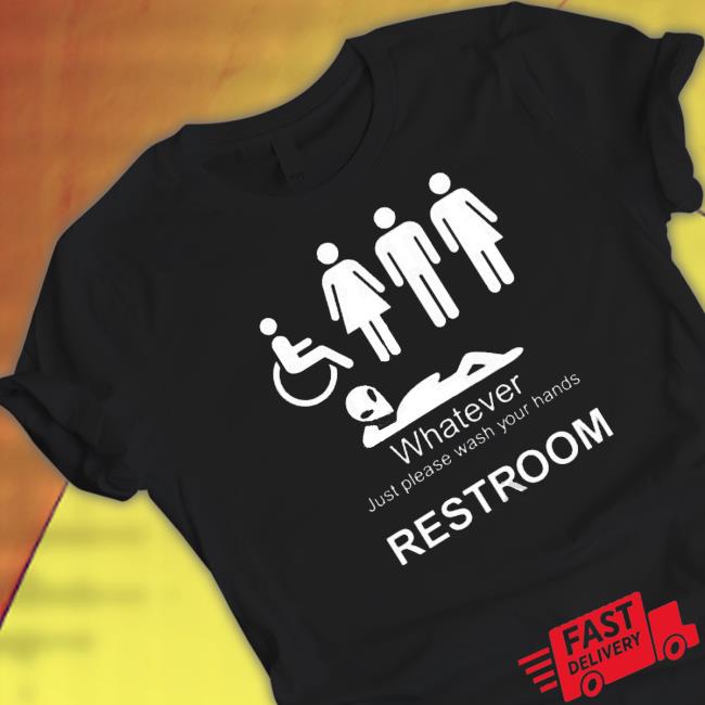 Official Whatever Just Please Wash Your Hands Restroom shirt, hoodie, tank top, sweater and long sleeve t-shirt