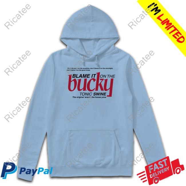 Blame It On The Bucky Tonic Swine Hoodie Sweatshirt Blame It On The Bucky Tonic Swine Tee