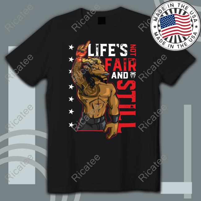 Wwe Roman Reigns Life's Not Fair And Still Shirt
