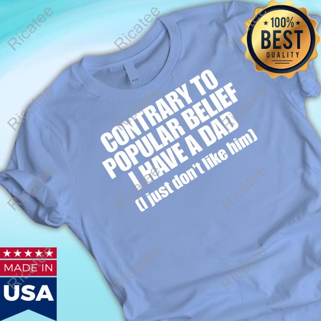 Contrary To Popular Belief I Have A Dad I Just Don't Like Him Long Sleeve T Shirt