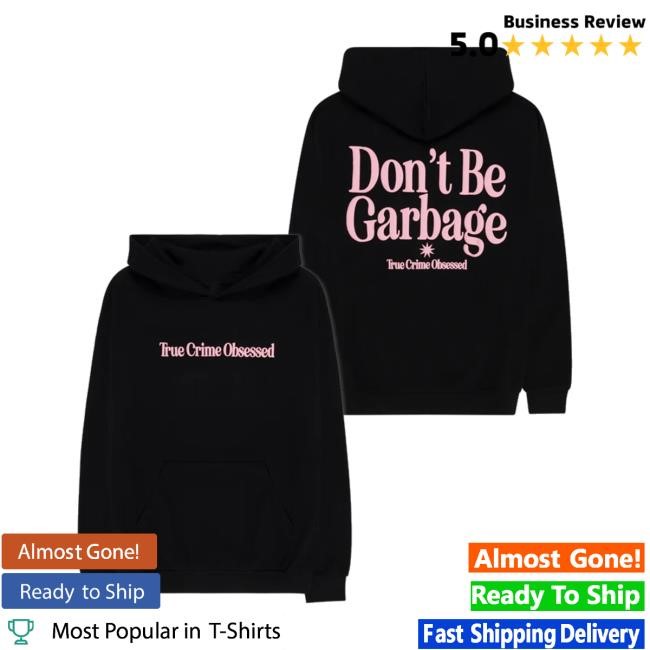 True Crime Obsessed Store Don't Be Garbage Black Shirts True Crime Obsessed Store Don't Be Garbage Black Tee Shirt