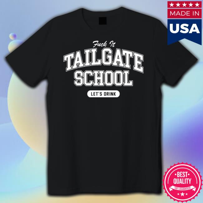 Fuck It Tailgate School Let’s Drink Tee Fuck It Tailgate School Let’s Drink Hoodie