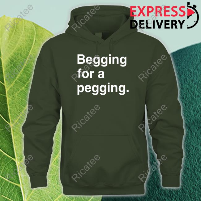 Begging For A Pegging Tee Shirt