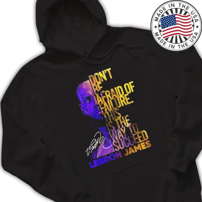 Lebron James Don’T Be Afraid Of Failure This Is The Way To Succed shirt Lebron James Don’T Be Afraid Of Failure This Is The Way To Succed Shirt