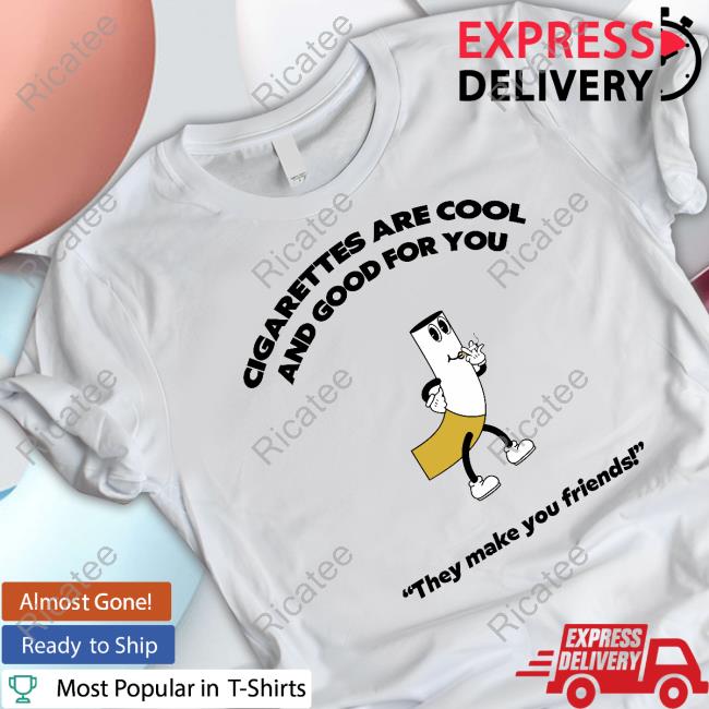 Cigarettes Are Cool And Good For You T Shirt