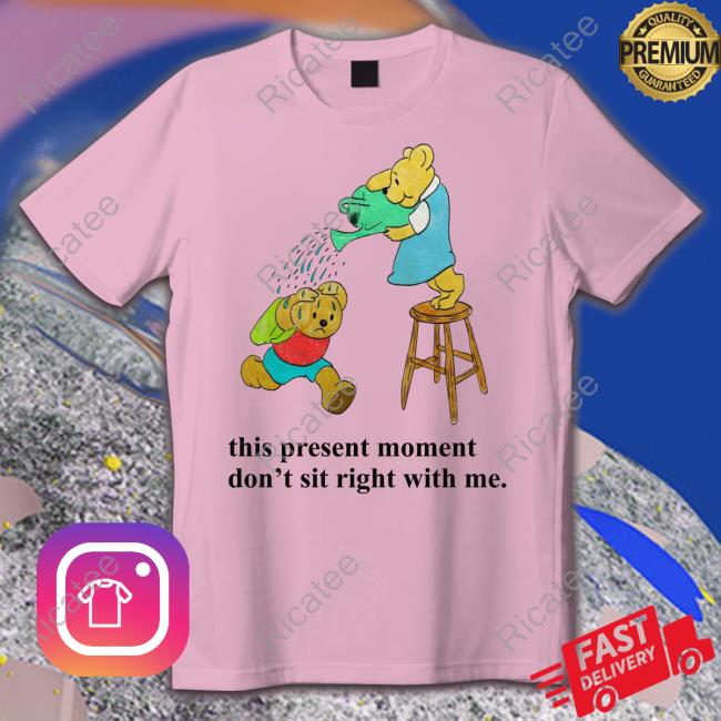 This Present Moment Don't Sit Right With Me T Shirt Justin