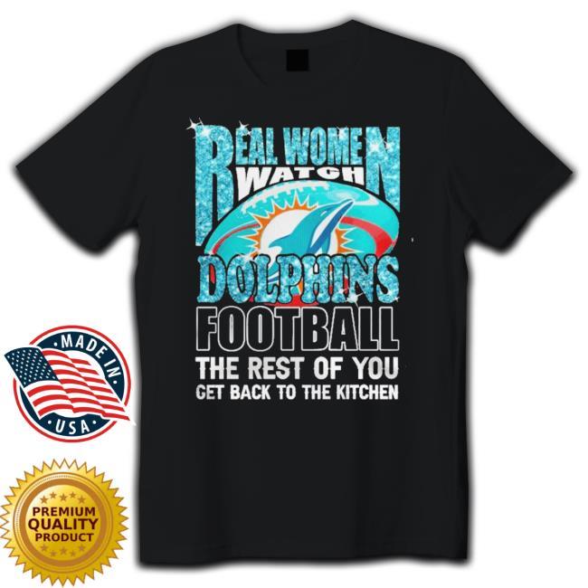 Real Women Watch Miami Dolphins Football The Rest Of You Get To The Kitchen Hoodie Real Women Watch Miami Dolphins Football The Rest Of You Get To The Kitchen Long Sleeve