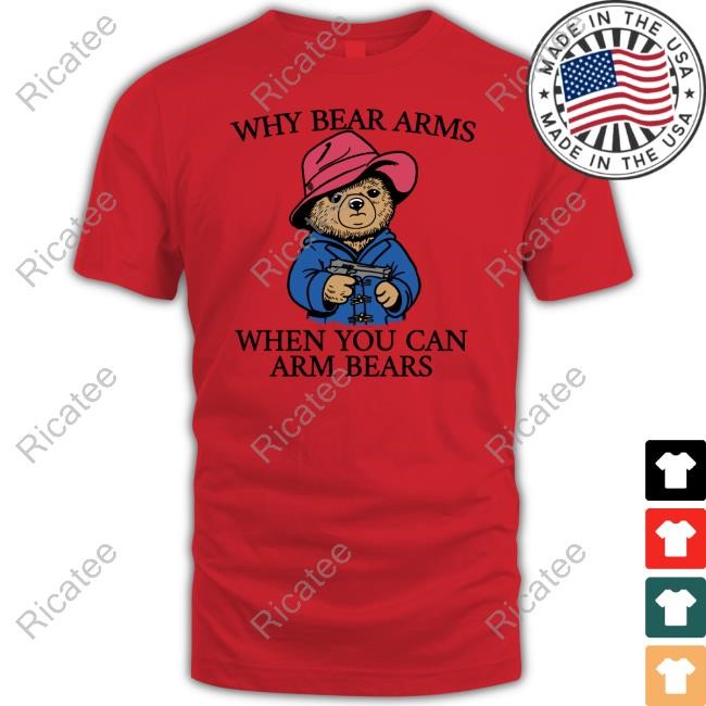 Good Shirts Why Bear Arms When You Can Arm Bears Hoodie Good Shirts Why Bear Arms When You Can Arm Bears T-Shirt