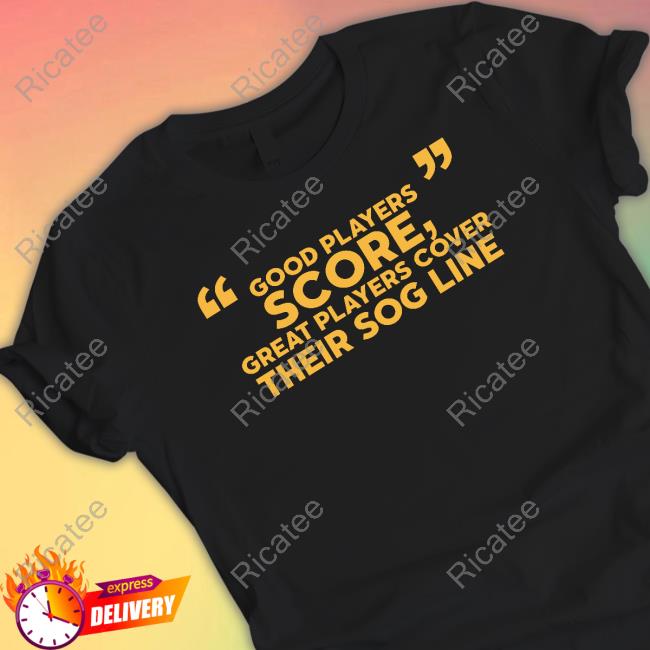 Topcheddarpicks Good Players Score Great Players Cover Their Sog Line T Shirt