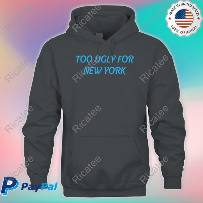 Dramaforbreakfast Store Too Ugly For New York Tee Shirt Too Ugly For New York Sweatshirt Dramaforbreakfast Store Too Ugly