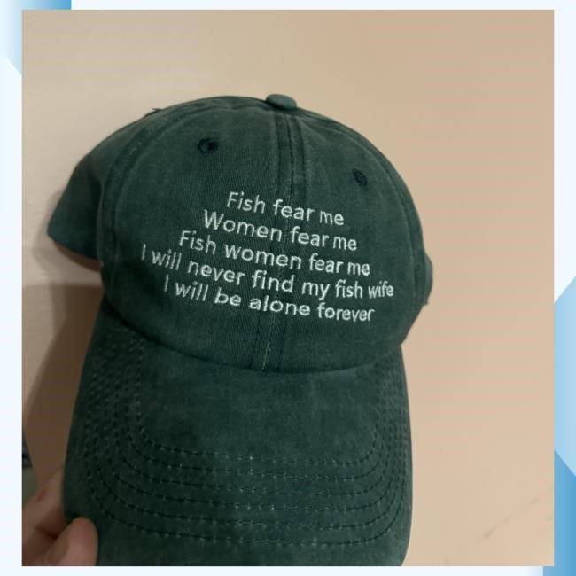 Fish Fear Me Women Fear Me Fish Women Fear Me I Will Never Find My Fish Wife I Will Be Alone Forever Dad Hat