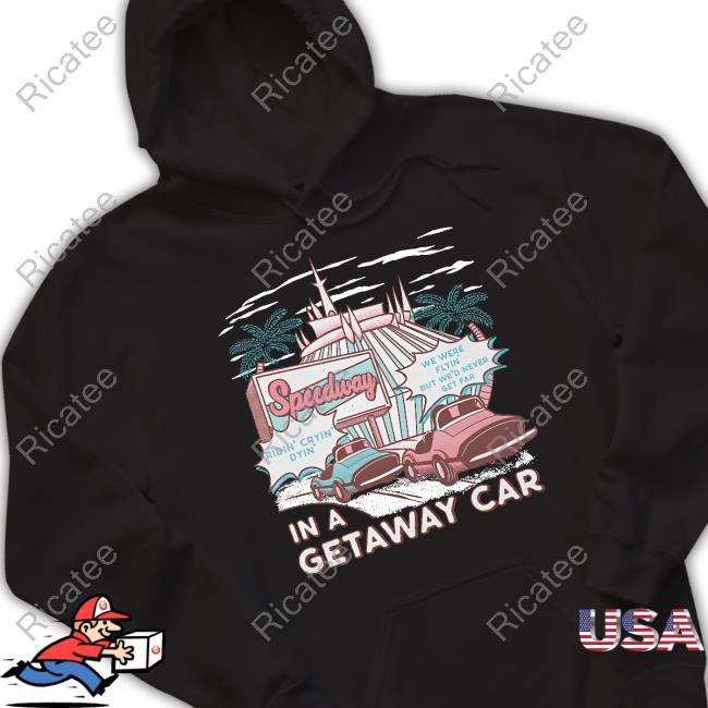 Speedway In A Getaway Car Shirt The Lost Bros Store Speedway In A Getaway Car Sweatshirt