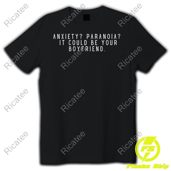 Womensrights News Anxiety Paranoia It Could Be Your Boyfriend Shirts