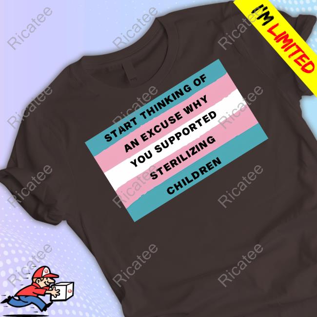 Gaysagainstgroomers Start Thinking Of An Excuse Why You Supported Sterilizing Children Shirts