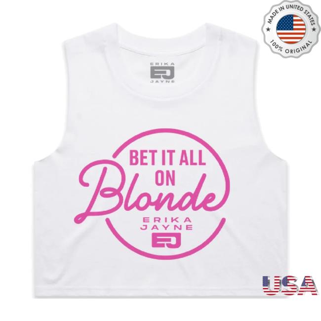 Trending Erika Jayne Merch Erika Jayne Bet It All On Blonde Cropped T-Shirt Officialmusicandmerch Shop