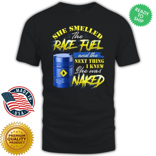 She Smelled The Race Fuel And The Next Thing I Knew She Was Naked Funny Mechanic Print On Back Hoodie Sweatshirt She Smelled The Race Fuel And The Next Thing I Knew She Was Naked Funny Mechanic Print On Back Shirts