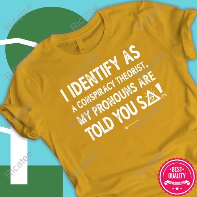 Luke Wearechange I Identify As A Conspiracy Theorist My Pronouns Are Told You So T-Shirt
