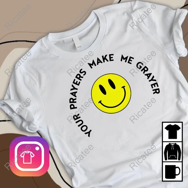 Smiley Face Your Prayers Make Me Grayer Shirt