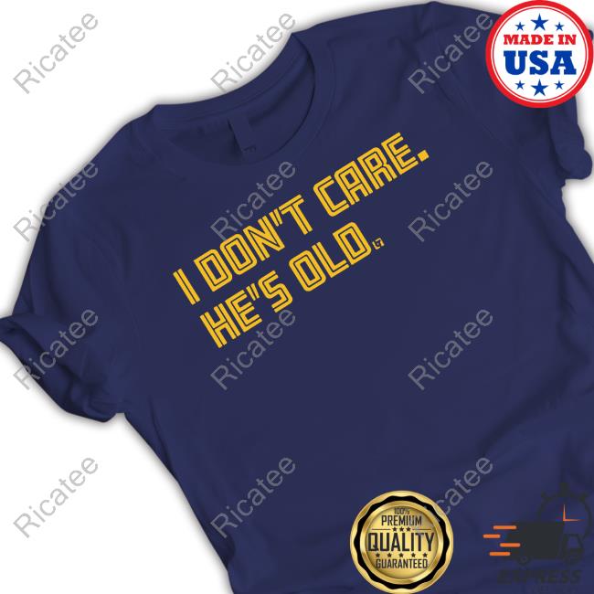 Breakingt Store I Don't Care He's Old T-Shirt I Don't Care He's Old T Shirts